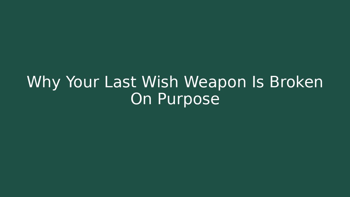 Why Your Last Wish Weapon Is Broken On Purpose