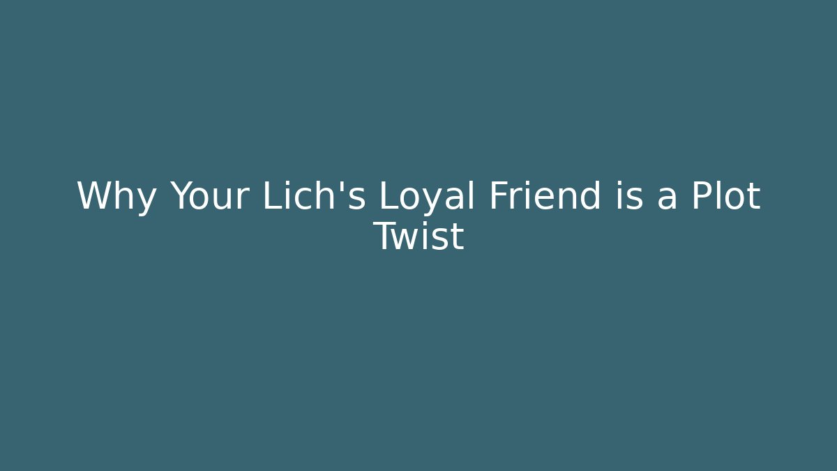 Why Your Lich's Loyal Friend is a Plot Twist - Critter Realm