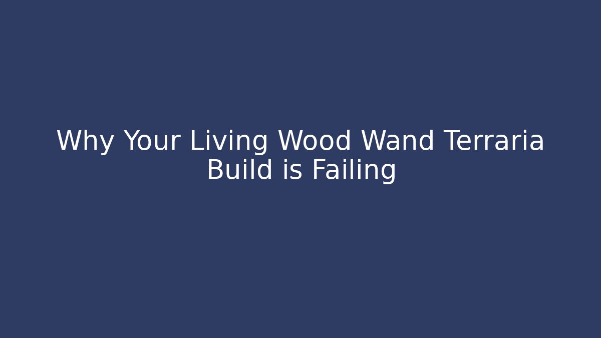 Why Your Living Wood Wand Terraria Build is Failing