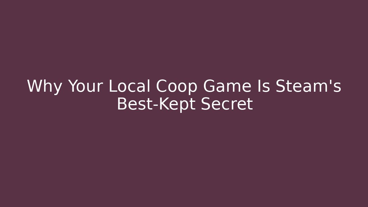 Why Your Local Coop Game Is Steam’s Best-Kept Secret