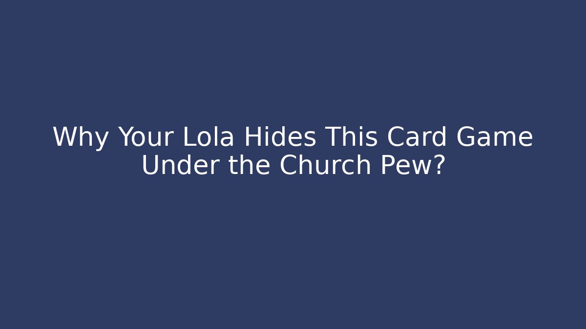 Why Your Lola Hides This Card Game Under the Church Pew?