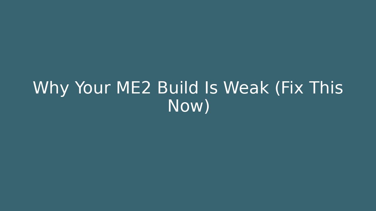 Why Your ME2 Build Is Weak (Fix This Now)