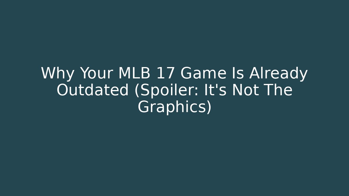 Why Your MLB 17 Game Is Already Outdated (Spoiler: It's Not The Graphics)