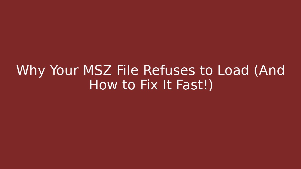 Why Your MSZ File Refuses to Load (And How to Fix It Fast!)