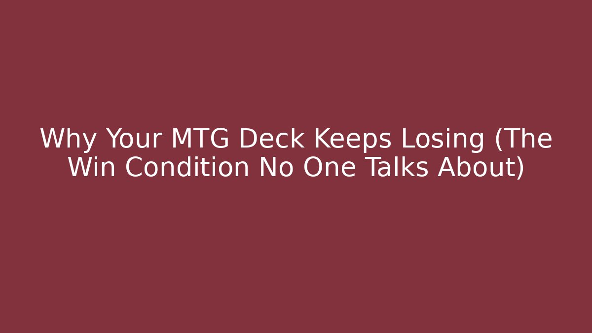 Why Your MTG Deck Keeps Losing (The Win Condition No One Talks About)
