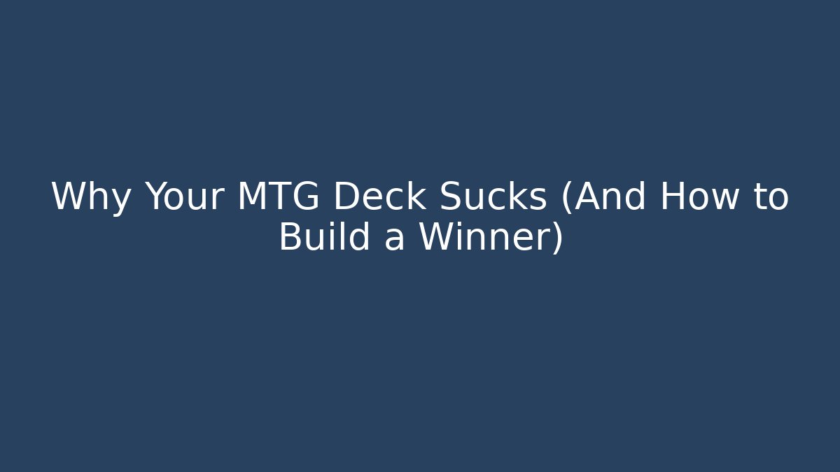 Why Your MTG Deck Sucks (And How to Build a Winner)