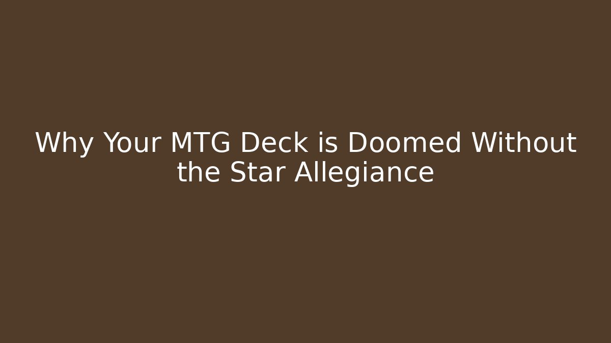 Why Your MTG Deck is Doomed Without the Star Allegiance