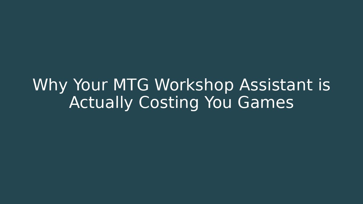Why Your MTG Workshop Assistant is Actually Costing You Games - Critter Realm