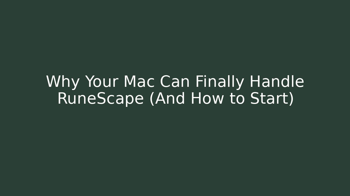 Why Your Mac Can Finally Handle RuneScape (And How to Start)