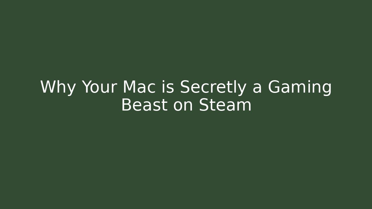 Why Your Mac is Secretly a Gaming Beast on Steam