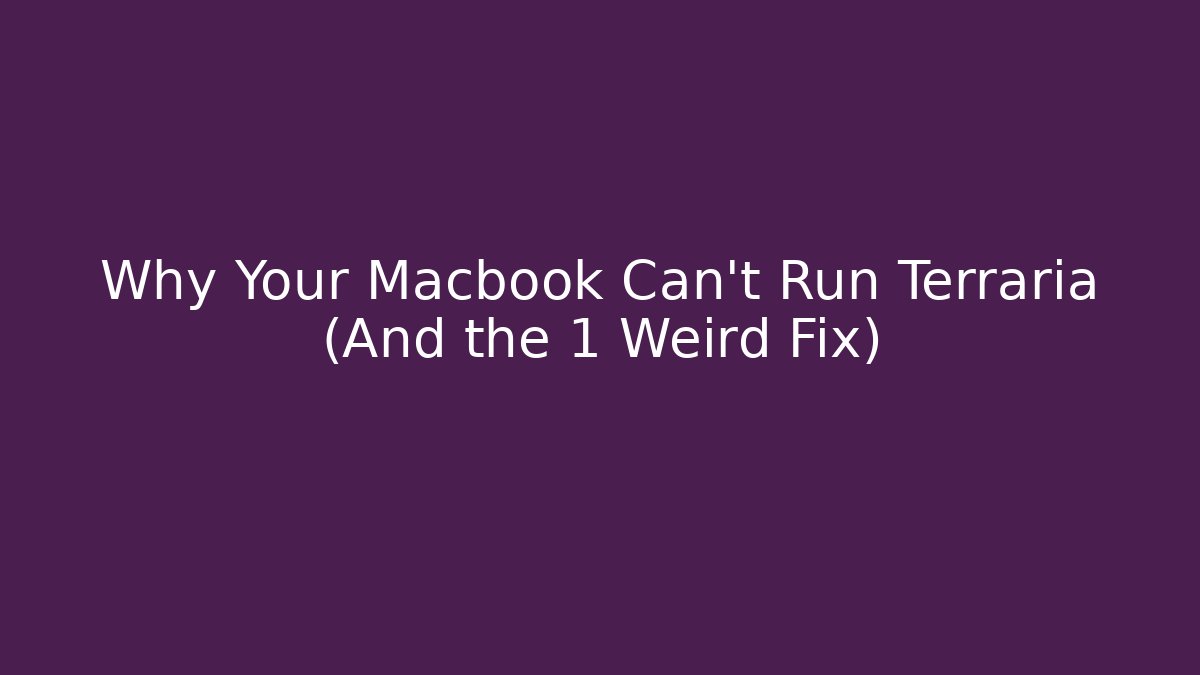 Why Your Macbook Can’t Run Terraria (And the 1 Weird Fix)