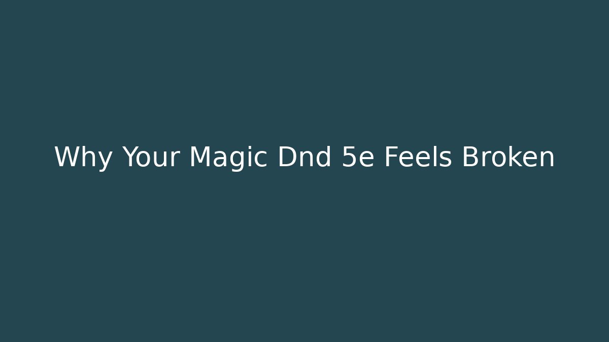 Why Your Magic Dnd 5e Feels Broken