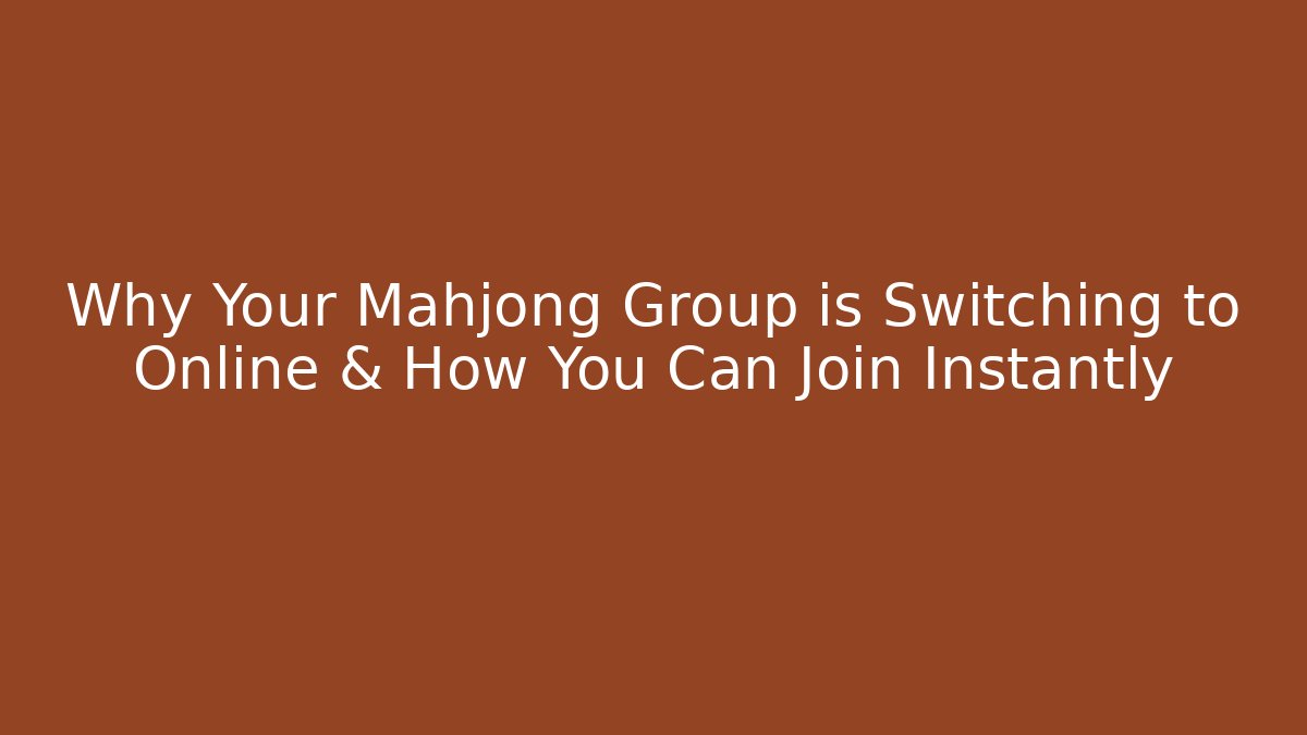 Why Your Mahjong Group is Switching to Online & How You Can Join Instantly