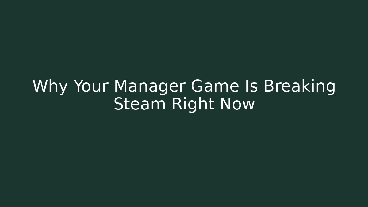 Why Your Manager Game Is Breaking Steam Right Now