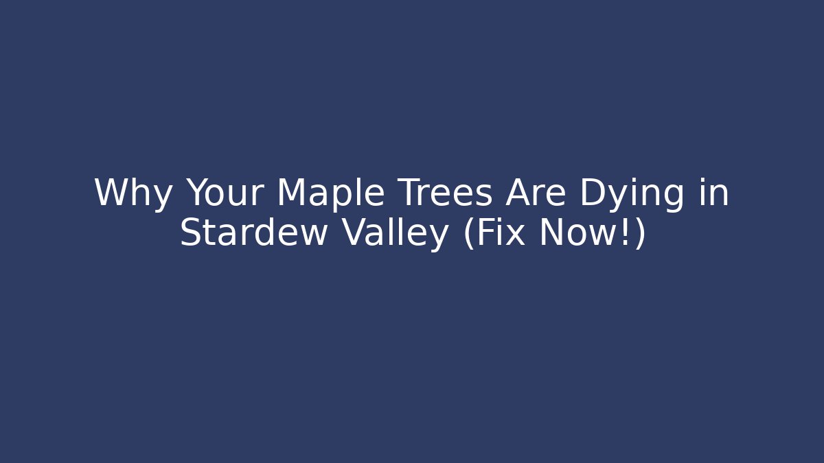 Why Your Maple Trees Are Dying in Stardew Valley (Fix Now!)