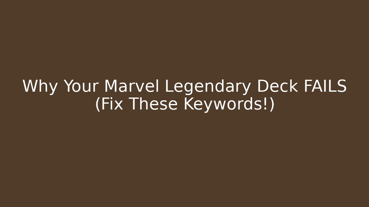 Why Your Marvel Legendary Deck FAILS (Fix These Keywords!)