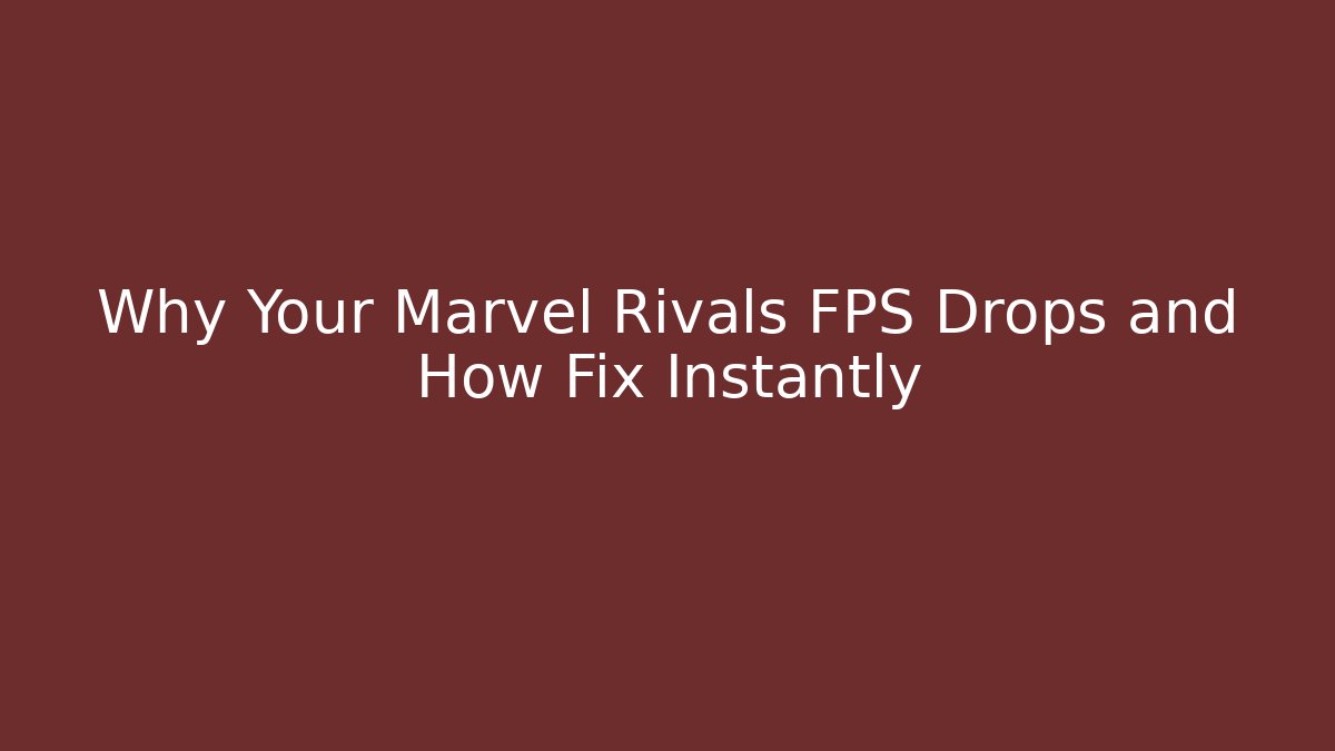 Why Your Marvel Rivals FPS Drops and How Fix Instantly