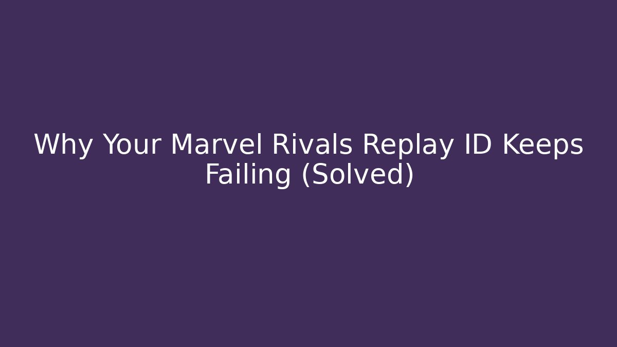 Why Your Marvel Rivals Replay ID Keeps Failing (Solved)