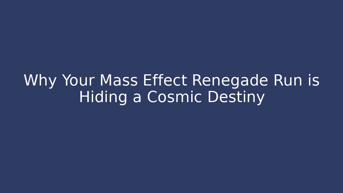 Why Your Mass Effect Renegade Run is Hiding a Cosmic Destiny - Critter Realm