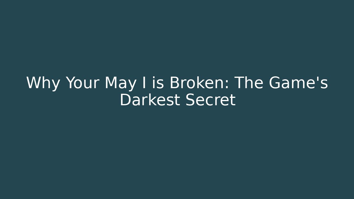 Why Your May I is Broken: The Game's Darkest Secret