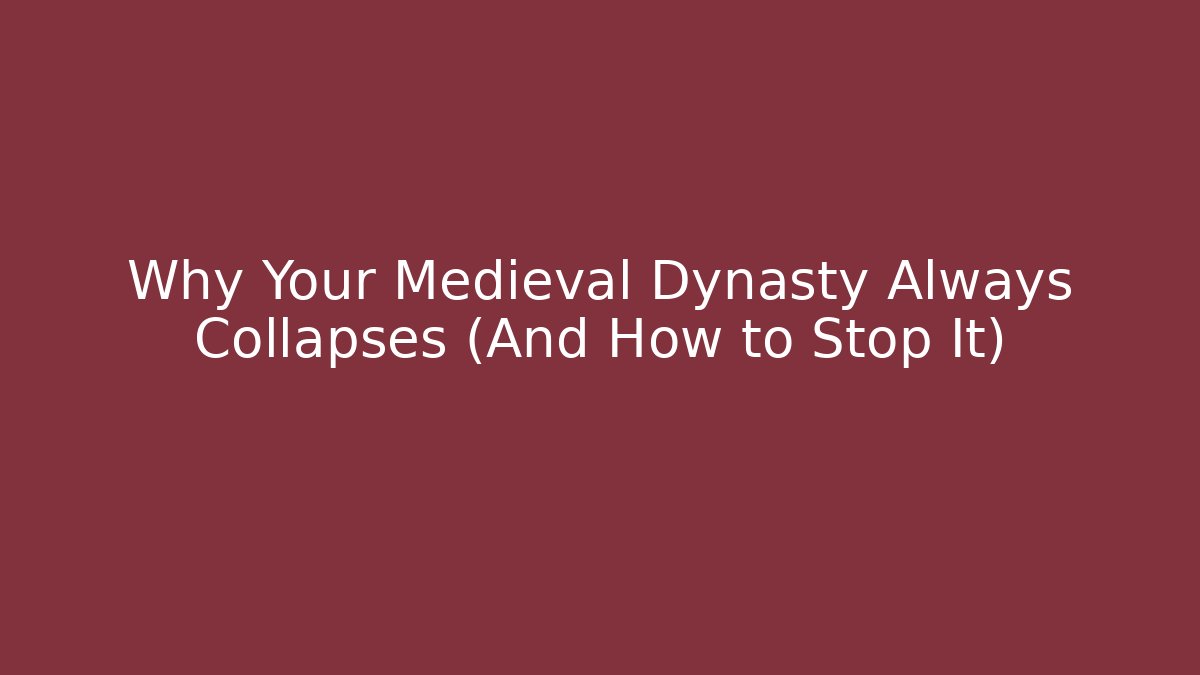 Why Your Medieval Dynasty Always Collapses (And How to Stop It)