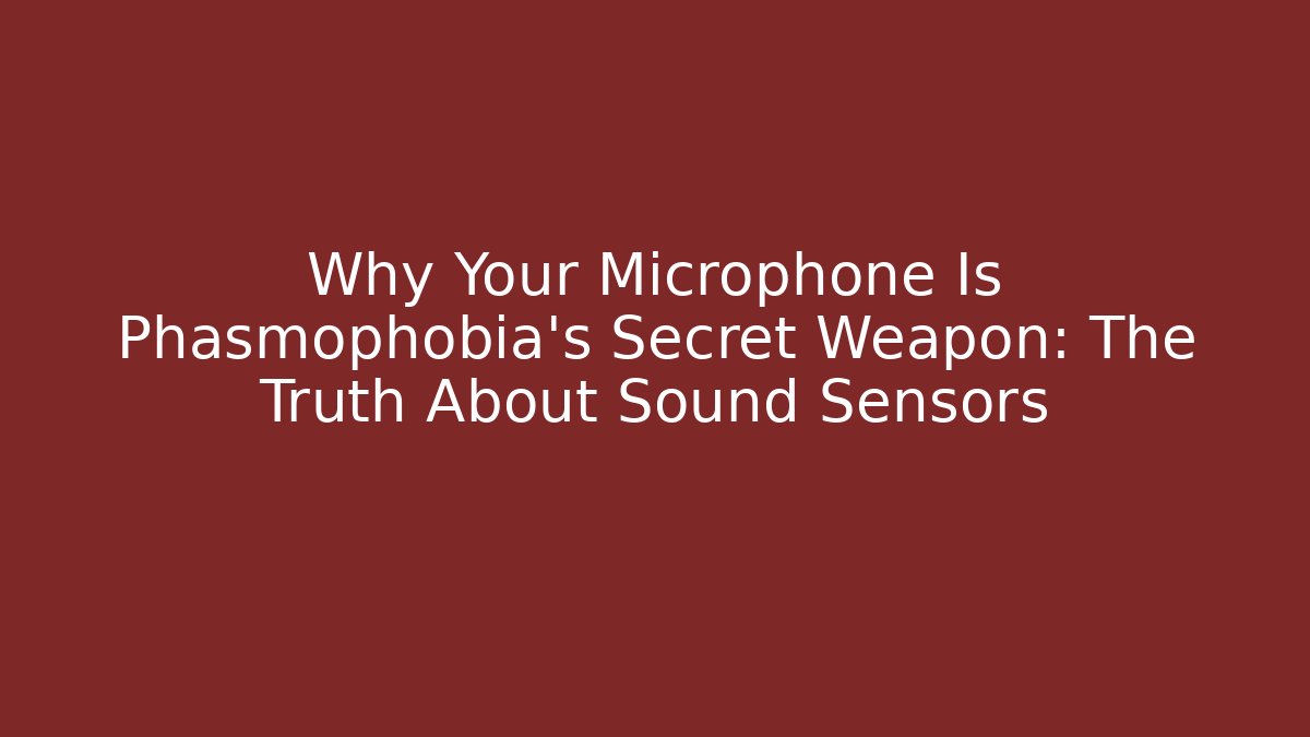 Why Your Microphone Is Phasmophobia's Secret Weapon: The Truth About Sound Sensors