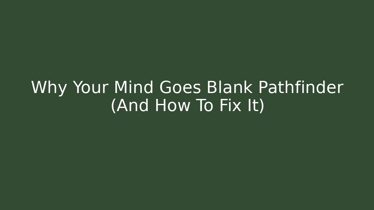 Why Your Mind Goes Blank Pathfinder (And How To Fix It)
