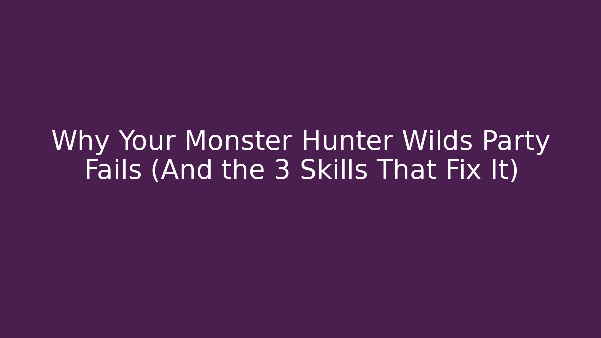 Why Your Monster Hunter Wilds Party Fails (And the 3 Skills That Fix It)