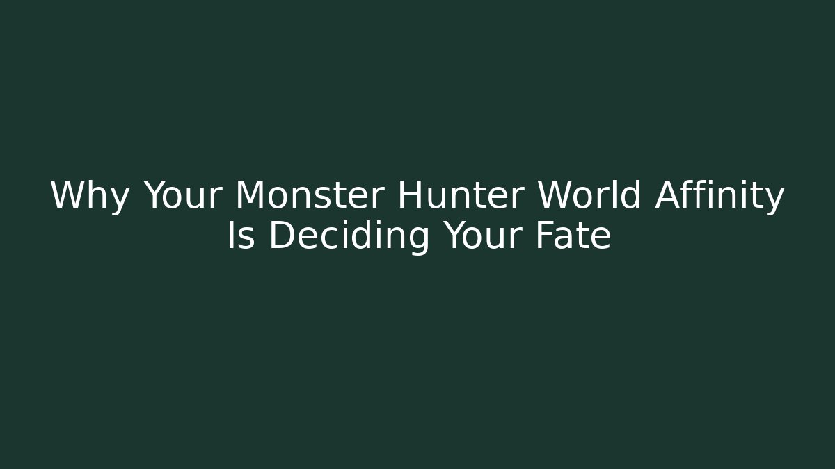 Why Your Monster Hunter World Affinity Is Deciding Your Fate - Critter Realm