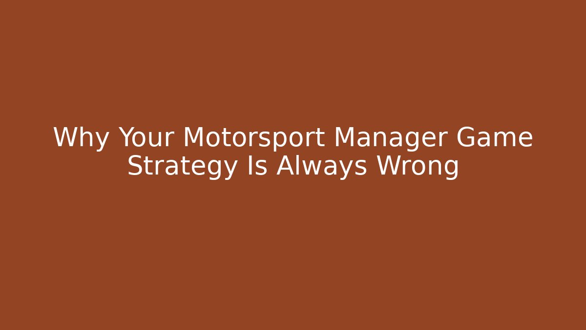 Why Your Motorsport Manager Game Strategy Is Always Wrong