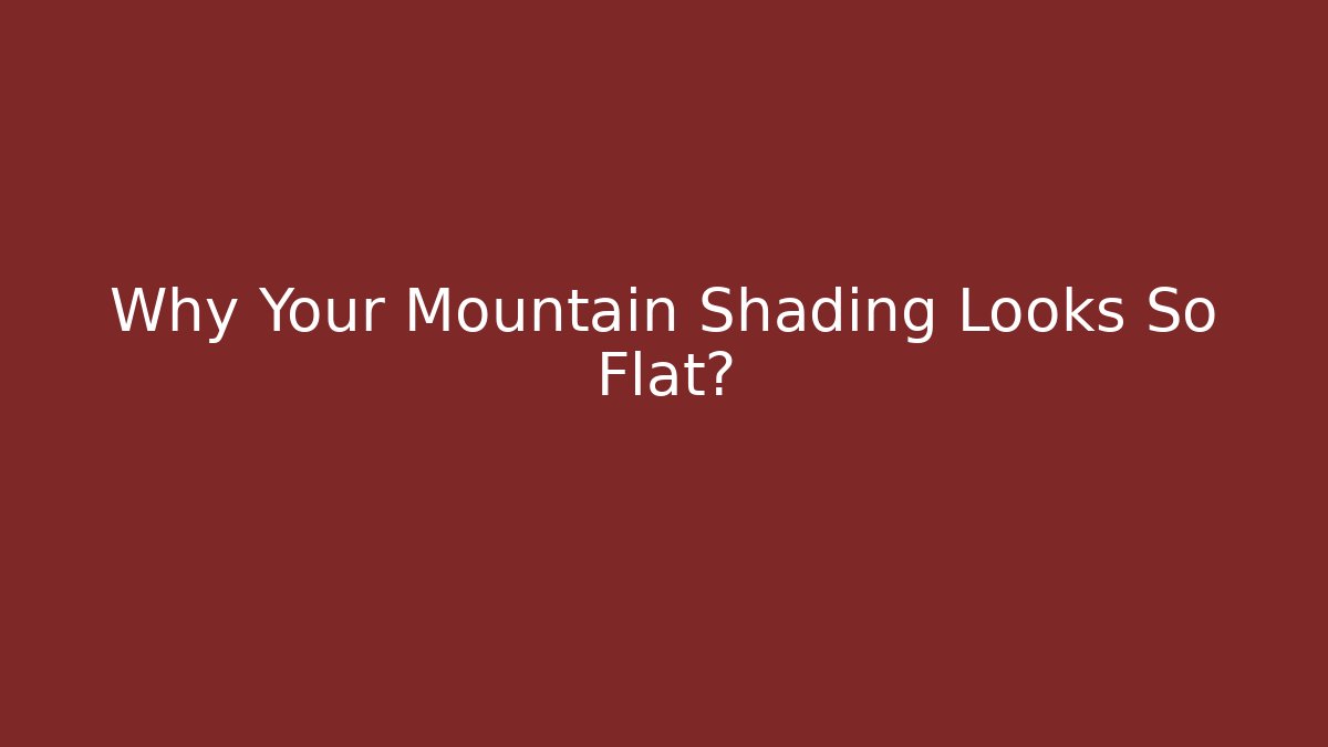 Why Your Mountain Shading Looks So Flat?