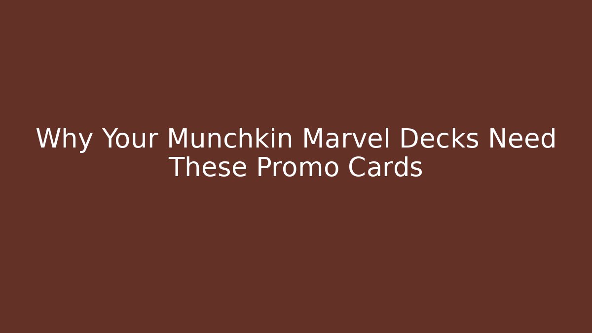 Why Your Munchkin Marvel Decks Need These Promo Cards