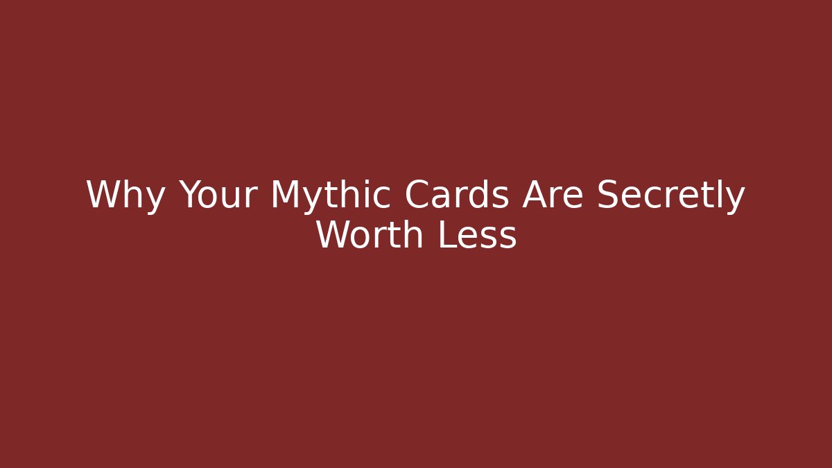Why Your Mythic Cards Are Secretly Worth Less
