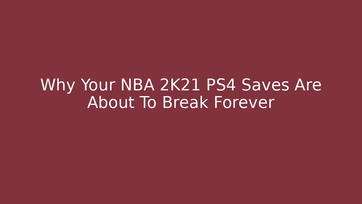 Why Your NBA 2K21 PS4 Saves Are About To Break Forever