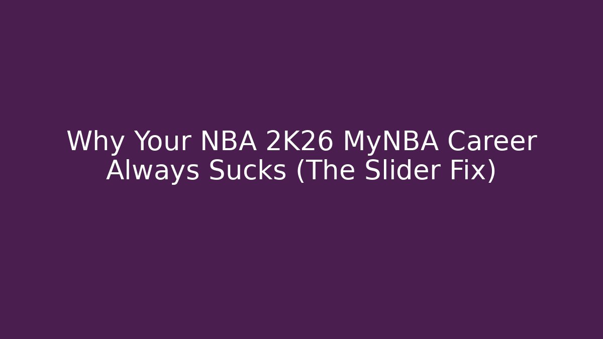 Why Your NBA 2K26 MyNBA Career Always Sucks (The Slider Fix)