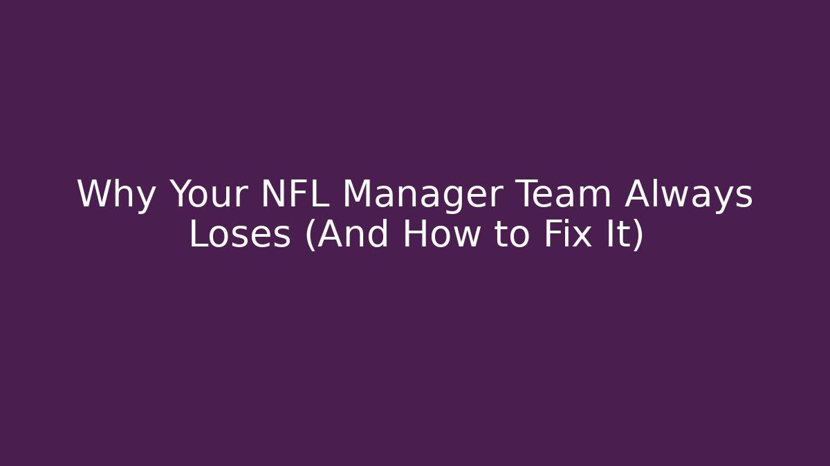 Why Your NFL Manager Team Always Loses (And How to Fix It)