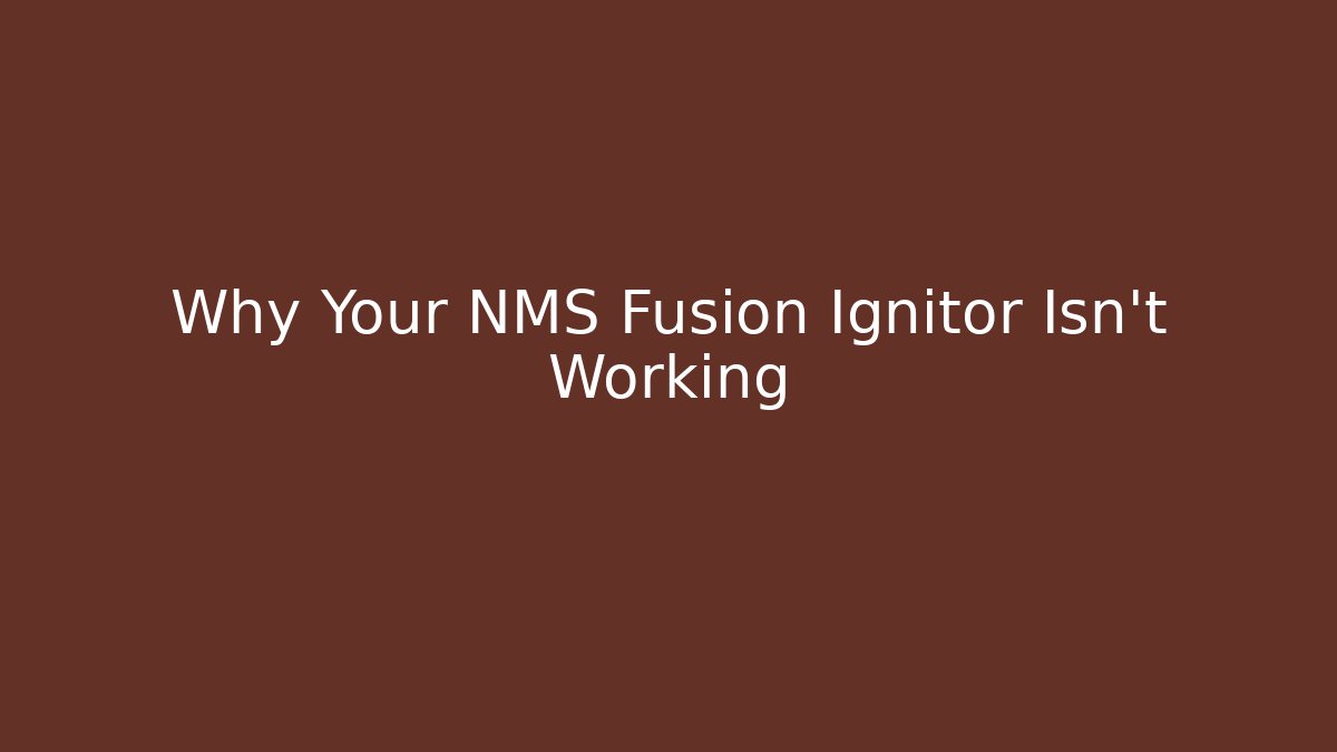 Why Your NMS Fusion Ignitor Isn't Working - Critter Realm