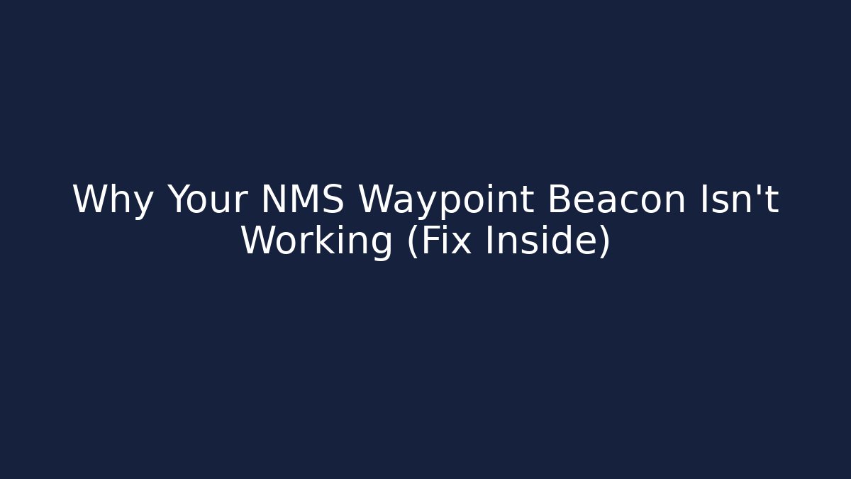 Why Your NMS Waypoint Beacon Isn't Working (Fix Inside) - Critter Realm