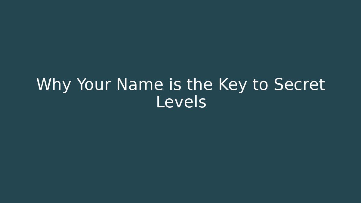 Why Your Name is the Key to Secret Levels