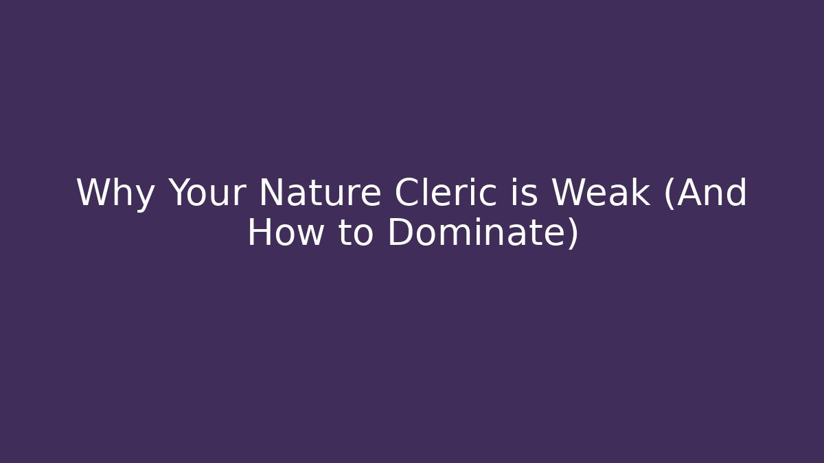 Why Your Nature Cleric is Weak (And How to Dominate)
