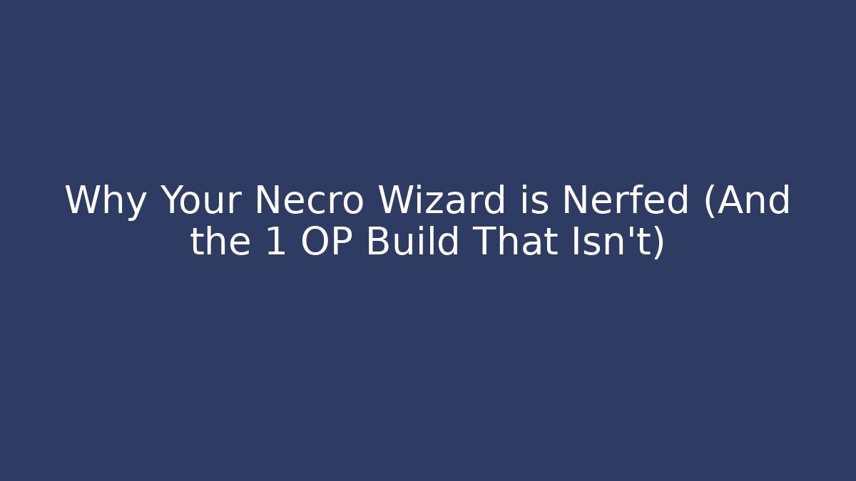 Why Your Necro Wizard is Nerfed (And the 1 OP Build That Isn’t)