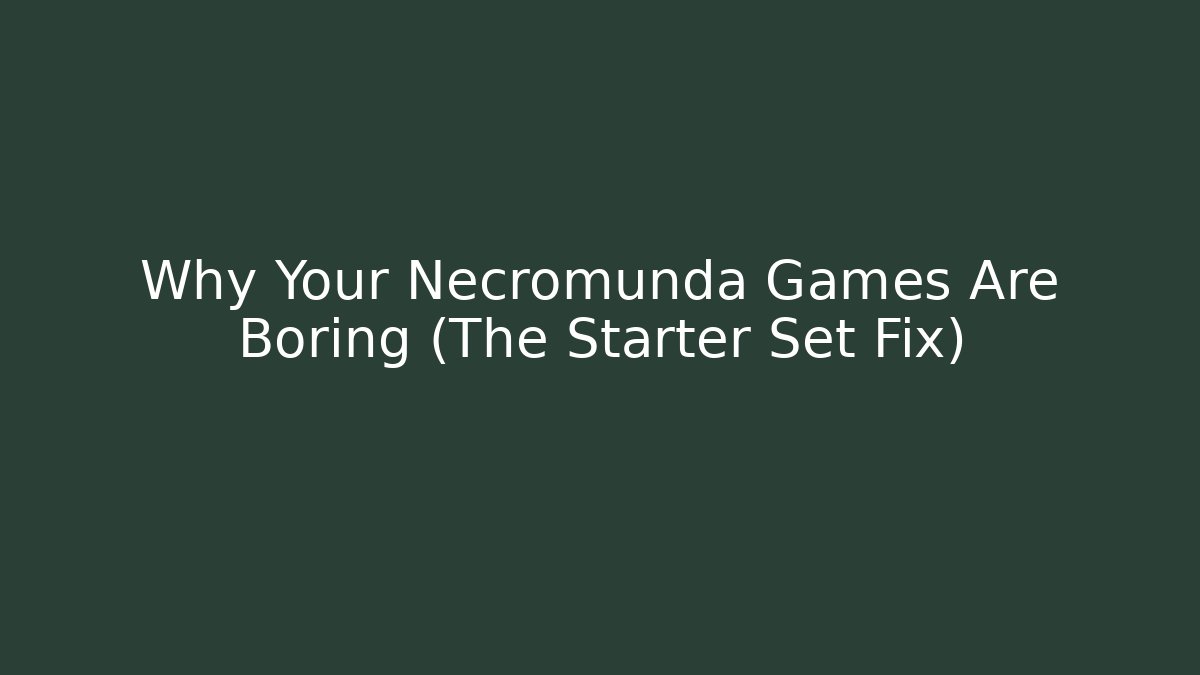 Why Your Necromunda Games Are Boring (The Starter Set Fix)