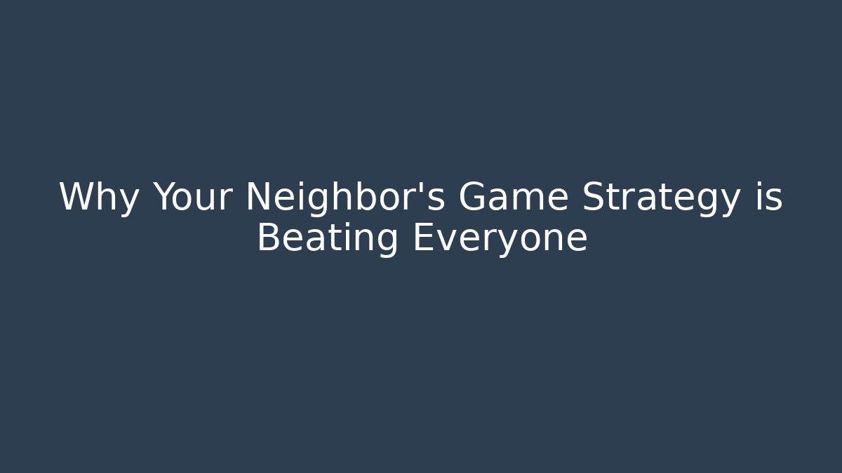 Why Your Neighbor's Game Strategy is Beating Everyone