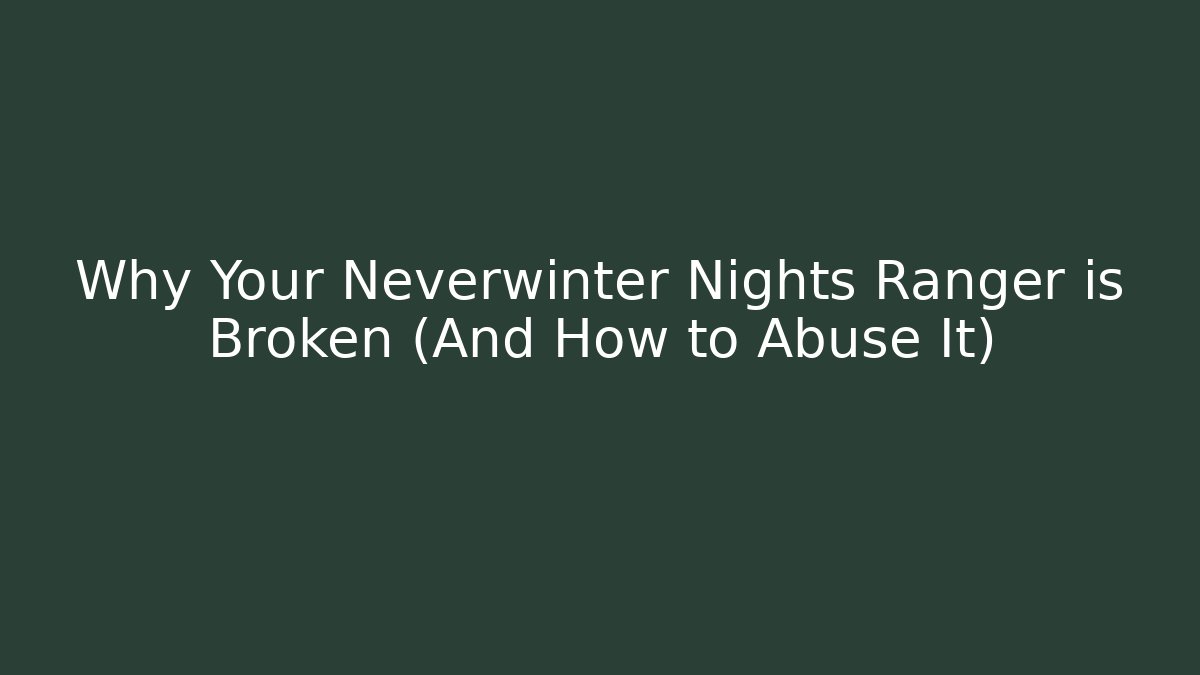 Why Your Neverwinter Nights Ranger is Broken (And How to Abuse It)