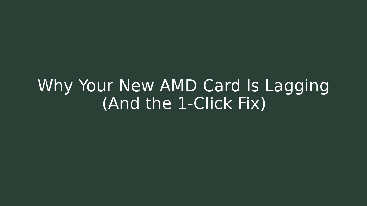 Why Your New AMD Card Is Lagging (And the 1-Click Fix)
