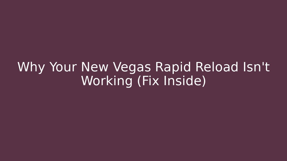 Why Your New Vegas Rapid Reload Isn't Working (Fix Inside)