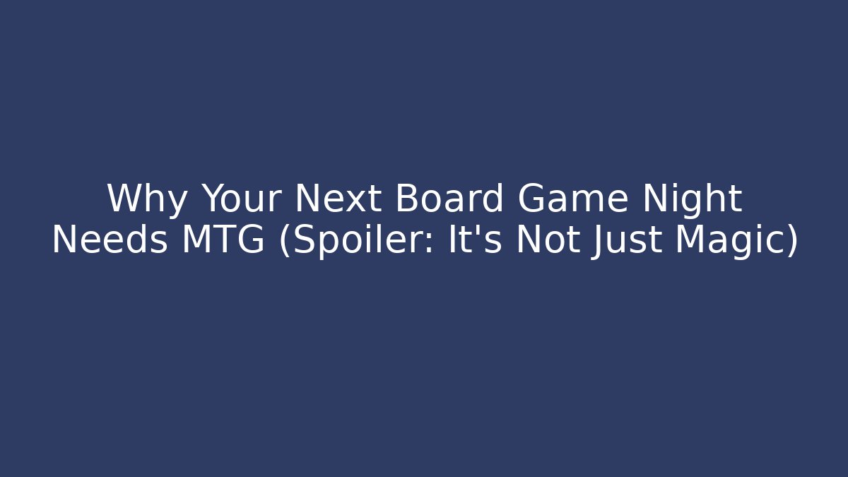 Why Your Next Board Game Night Needs MTG (Spoiler: It's Not Just Magic) - Critter Realm
