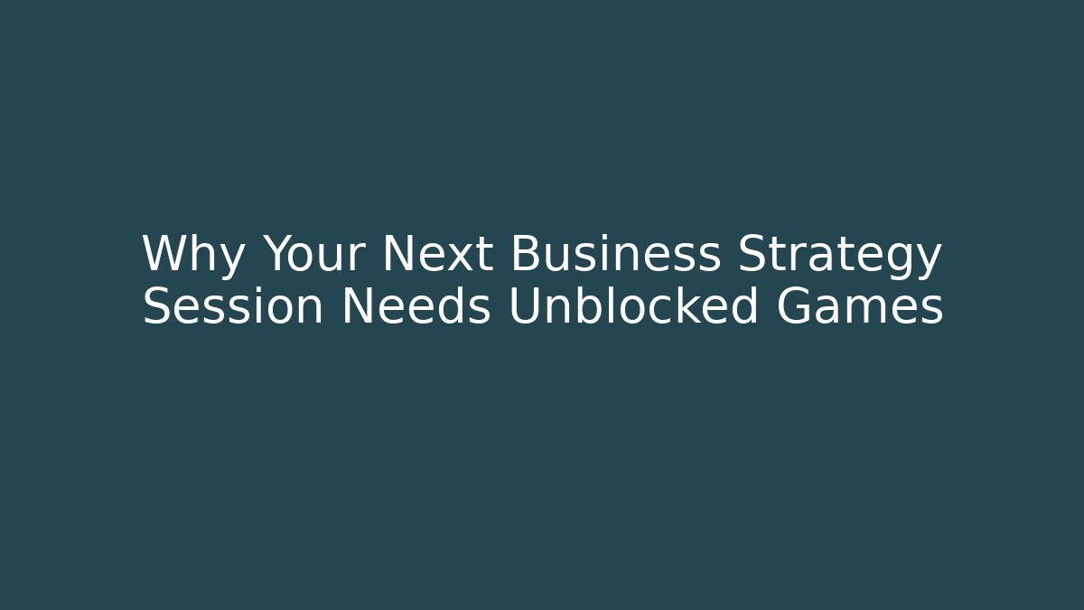Why Your Next Business Strategy Session Needs Unblocked Games