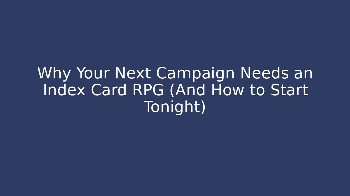 Why Your Next Campaign Needs an Index Card RPG (And How to Start Tonight)