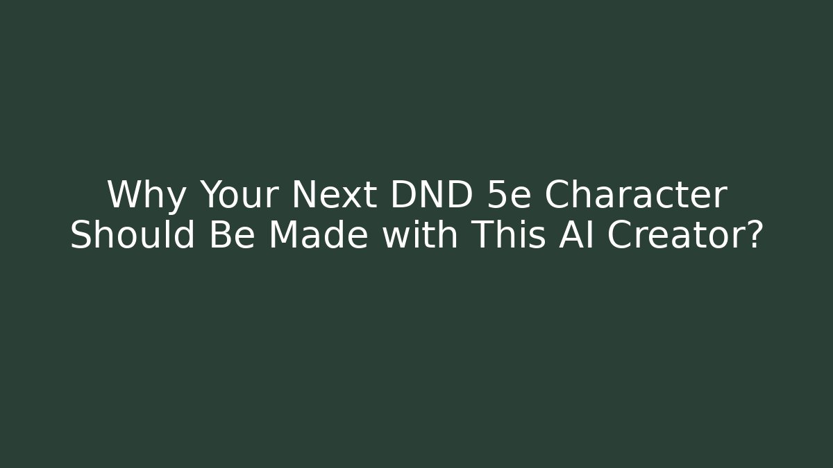 Why Your Next DND 5e Character Should Be Made with This AI Creator?